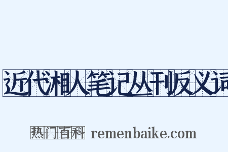 近代湘人笔记丛刊反义词是什么意思的图片